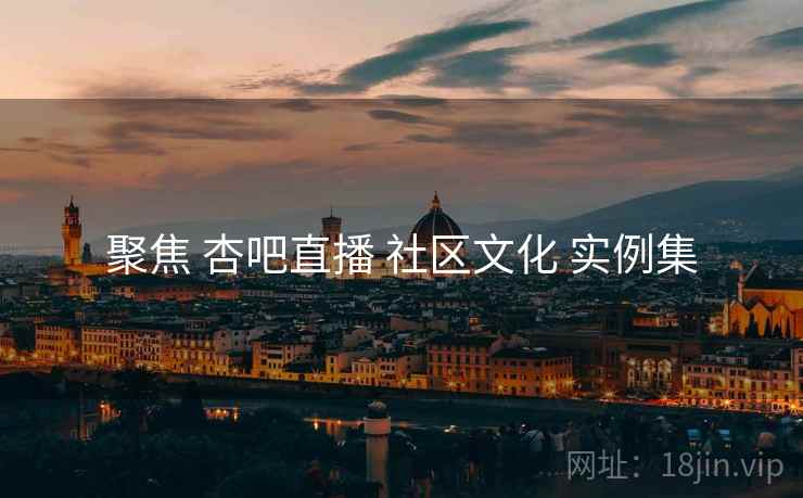 聚焦 杏吧直播 社区文化 实例集  第2张