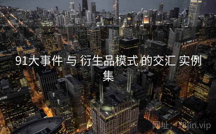 91大事件 与 衍生品模式 的交汇 实例集  第2张