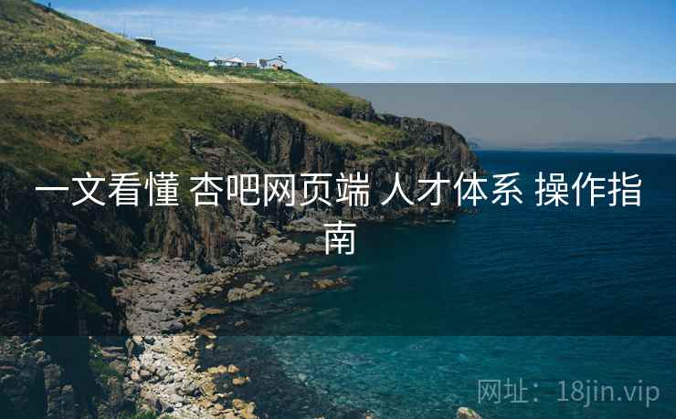 一文看懂 杏吧网页端 人才体系 操作指南  第1张