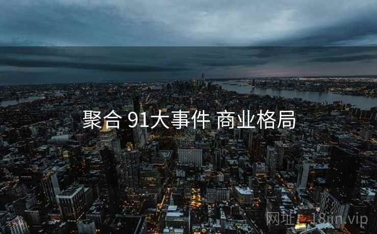 聚合 91大事件 商业格局  第1张