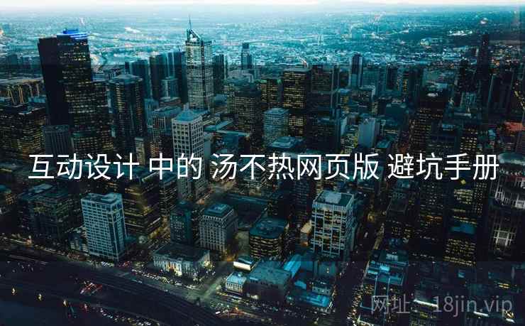 互动设计 中的 汤不热网页版 避坑手册  第1张