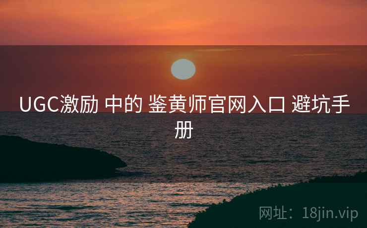 UGC激励 中的 鉴黄师官网入口 避坑手册  第2张