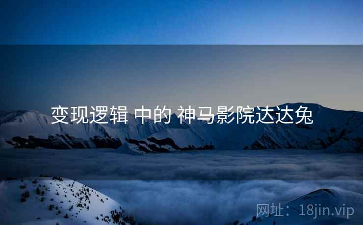 变现逻辑 中的 神马影院达达兔  第2张