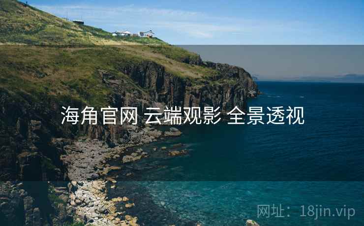 海角官网 云端观影 全景透视  第2张