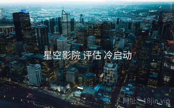 星空影院 评估 冷启动  第1张