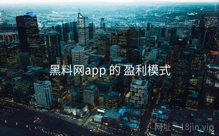 黑料网app 的 盈利模式  第1张
